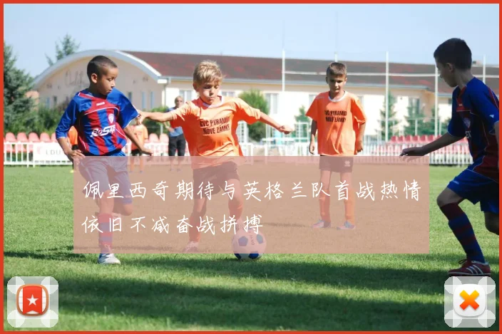 佩里西奇期待与英格兰队首战热情依旧不减奋战拼搏