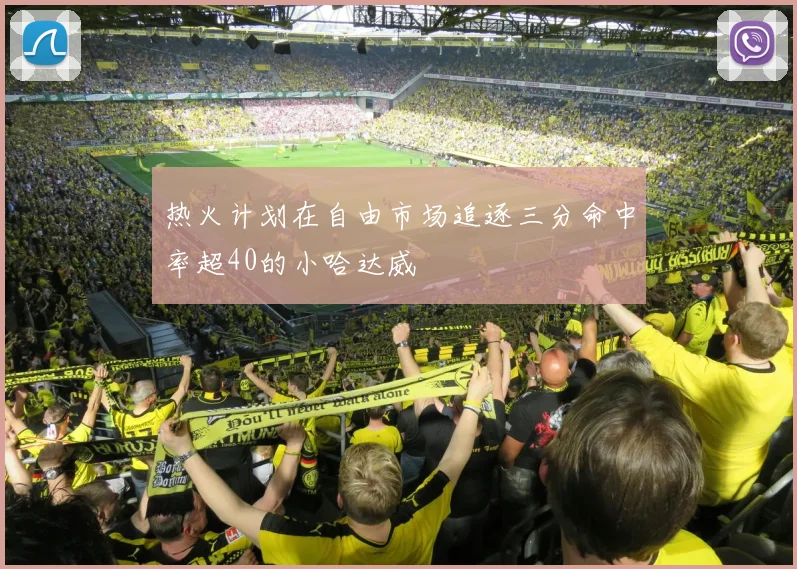 热火计划在自由市场追逐三分命中率超40的小哈达威